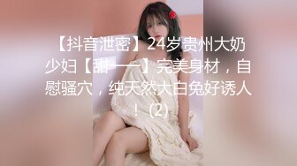 【抖音泄密】24岁贵州大奶少妇【甜一一】完美身材，自慰骚穴，纯天然大白兔好诱人！ (2)