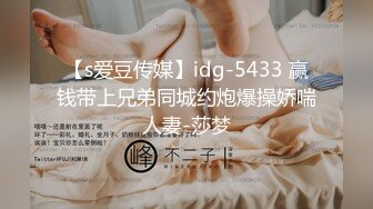 【s爱豆传媒】idg-5433 赢钱带上兄弟同城约炮爆操娇喘人妻-莎梦