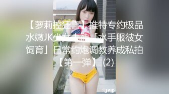 【萝莉控狂喜】推特专约极品水嫩JK少女大神「水手服彼女饲育」日常约炮调教养成私拍【第一弹】 (2)