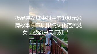 极品熟女城中村中的100元爱情故事，气质眼镜文化范美熟女，被瓢虫无情狂艹！