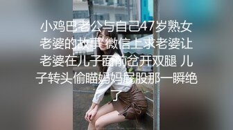 小鸡巴老公与自己47岁熟女老婆的故事 微信上求老婆让老婆在儿子面前岔开双腿 儿子转头偷瞄妈妈屁股那一瞬绝了