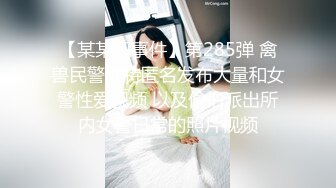 【某某门事件】第285弹 禽兽民警推特匿名发布大量和女警性爱视频 以及偷拍派出所内女警日常的照片视频