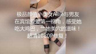 极品颜值小美女Allie与男友在宾馆爱爱第一视角，感受她吃大鸡巴，艹她美穴的滋味！超清1080P修复！