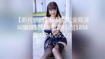 【新片速遞】极品女友全程淫叫爆操到女友高潮抖动[18MB/MP4/05:32]