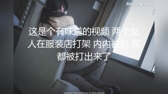 这是个有味道的视频 两个女人在服装店打架 内内被扒 屎都被打出来了