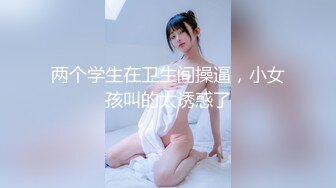 两个学生在卫生间操逼，小女孩叫的太诱惑了