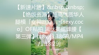 【新速片遞】&nbsp;&nbsp; ✨【绝版资源】超高气质华人腿模「女神丝丝」「sexy.coco」OF私拍 黑丝美腿蜂腰【第三弹】(18v)[3.38GB/MP4/1:18:29]