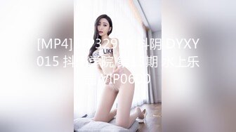 [MP4]STP32985 抖阴 DYXY015 抖阴学院 第15期 水上乐园 VIP0600