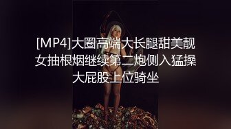 [MP4]大圈高端大长腿甜美靓女抽根烟继续第二炮侧入猛操大屁股上位骑坐