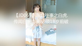 【JD065】东北往事之白虎.传闻白虎克夫.必须18岁前破处