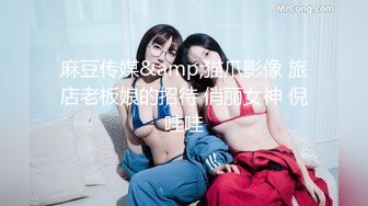 麻豆传媒&amp;猫爪影像 旅店老板娘的招待 俏丽女神 倪哇哇