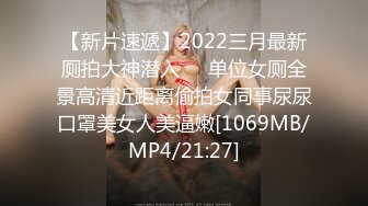 【新片速遞】2022三月最新厕拍大神潜入❤️单位女厕全景高清近距离偷拍女同事尿尿口罩美女人美逼嫩[1069MB/MP4/21:27]