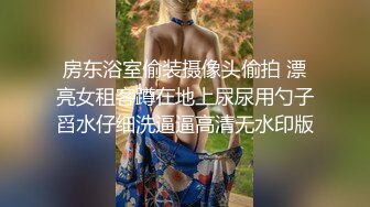 房东浴室偷装摄像头偷拍 漂亮女租客蹲在地上尿尿用勺子舀水仔细洗逼逼高清无水印版