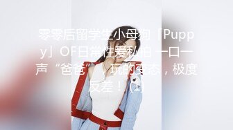 零零后留学生小母狗「Puppy」OF日常性爱私拍 一口一声“爸爸”，玩的变态，极度反差！ (1)