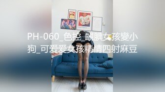 PH-060_色控_靦腆女孩變小狗_可爱爱女孩精情四射麻豆