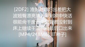 [2DF2] 渣男趁媳妇出差把大波翘臀漂亮情人带到家中快活很能肏干废一个套套都没射到床上继续干双机位最后口出来[MP4/248MB][BT种子]