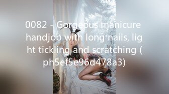 0082 - Gorgeous manicure handjob with long nails, light tickling and scratching (ph5ef5e96d478a3)