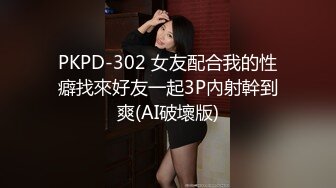 PKPD-302 女友配合我的性癖找來好友一起3P內射幹到爽(AI破壞版)