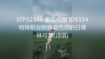 STP32346 爱豆传媒 ID5334 特殊职业阴唇调色师的日常 林可菲(诗琪)