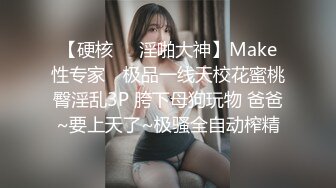 【硬核❤️淫啪大神】Make性专家✿ 极品一线天校花蜜桃臀淫乱3P 胯下母狗玩物 爸爸~要上天了~极骚全自动榨精