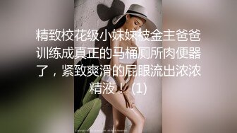 精致校花级小妹妹被金主爸爸训练成真正的马桶厕所肉便器了，紧致爽滑的屁眼流出浓浓精液！ (1)