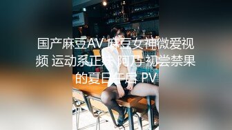 国产麻豆AV 麻豆女神微爱视频 运动系正妹 阿乃 初尝禁果的夏日午后 PV