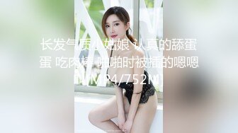 长发气质小姑娘 认真的舔蛋蛋 吃肉棒 啪啪时被插的嗯嗯叫[MP4/752M]