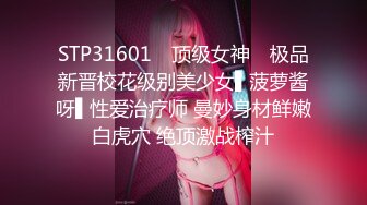 STP31601 ✿顶级女神✿ 极品新晋校花级别美少女▌菠萝酱呀▌性爱治疗师 曼妙身材鲜嫩白虎穴 绝顶激战榨汁