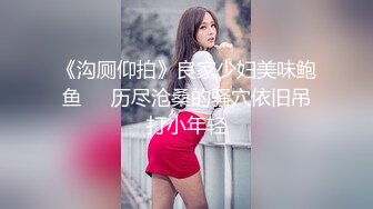 《沟厕仰拍》良家少妇美味鲍鱼❤️历尽沧桑的骚穴依旧吊打小年轻