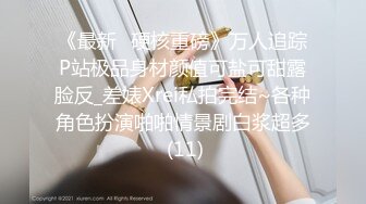 《最新✅硬核重磅》万人追踪P站极品身材颜值可盐可甜露脸反_差婊Xrei私拍完结~各种角色扮演啪啪情景剧白浆超多 (11)