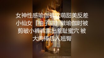 女神性感瑜伽裤软萌甜美反差小仙女『柚子猫』做瑜伽时被剪破小裤裤露出羞耻蜜穴 被大肉棒后入翘臀