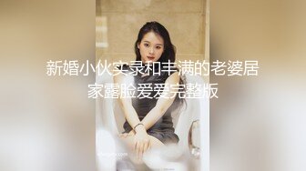 新婚小伙实录和丰满的老婆居家露脸爱爱完整版