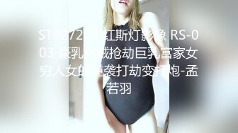 STP27204 红斯灯影像 RS-003 豪乳女贼抢劫巨乳富家女穷人女的逆袭打劫变打炮-孟若羽