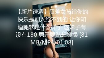 【新片速遞】反差女孩给你的快乐是别人给不到的 让你知道腿软是什么样子 这妹子有没有180 男子要踮起脚操 [81MB/MP4/01:08]