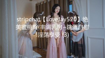 stripchat【LoveJay520】绝美蜜桃臀!丰满乳房~跳蛋自慰!淫荡享受 (3)