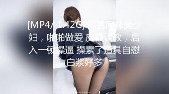 [MP4/ 1.42G] 高挑网袜美少妇，啪啪做爱 皮鞭调教，后入一顿操逼 操累了道具自慰白浆好多