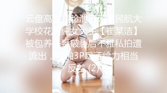 云盘高质露脸泄密天津民航大学校花清纯女大生【崔某洁】被包养关系破裂后不雅私拍遭流出，啪啪3P口活给力相当反差 (2)