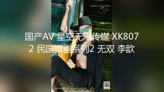 国产AV 星空无限传媒 XK8072 民国旗袍系列2 无双 李歆