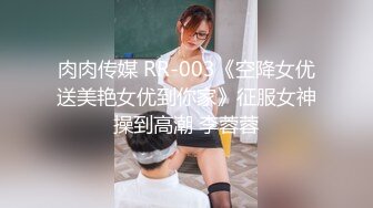 肉肉传媒 RR-003《空降女优送美艳女优到你家》征服女神操到高潮 李蓉蓉