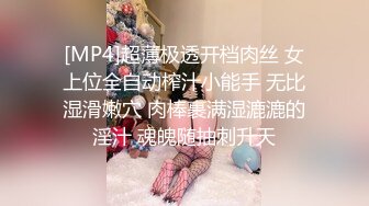 [MP4]超薄极透开档肉丝 女上位全自动榨汁小能手 无比湿滑嫩穴 肉棒裹满湿漉漉的淫汁 魂魄随抽刺升天