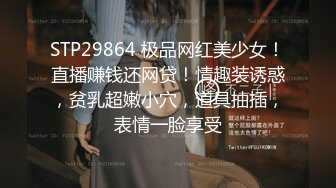 STP29864 极品网红美少女！直播赚钱还网贷！情趣装诱惑，贫乳超嫩小穴，道具抽插，表情一脸享受