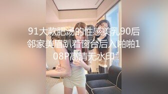 91大款肥汤的性感美乳90后邻家美眉趴着窗台后入啪啪108P高清无水印