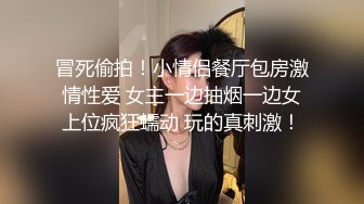 冒死偷拍！小情侣餐厅包房激情性爱 女主一边抽烟一边女上位疯狂蠕动 玩的真刺激！