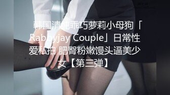 ✨韩国清纯乖巧萝莉小母狗「Rabbyjay Couple」日常性爱私拍 肥臀粉嫩馒头逼美少女【第三弹】