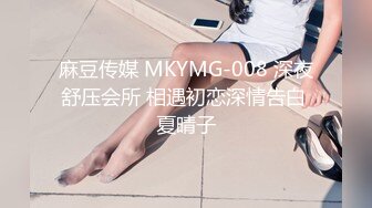 麻豆传媒 MKYMG-008 深夜舒压会所 相遇初恋深情告白 夏晴子