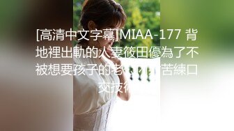 [高清中文字幕]MIAA-177 背地裡出軌的人妻筱田優為了不被想要孩子的老公內射苦練口交技術