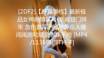 [2DF2]【新春强档】最新极品女神剧情系列-亲戚登门拜年 急色表哥不顾房外众人擅闯闺房和骚浪表妹干炮 [MP4/113MB][BT种子]