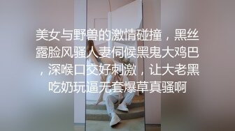 美女与野兽的激情碰撞，黑丝露脸风骚人妻伺候黑鬼大鸡巴，深喉口交好刺激，让大老黑吃奶玩逼无套爆草真骚啊