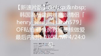 【新速片遞】&nbsp;&nbsp;✨韩国高质量黑丝高跟情侣「henry_sera」「sarah579」OF私拍 健身房教练硬核做爱最后内射[1.03GB/MP4/24:04]