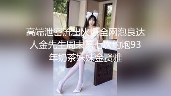 高端泄密流出火爆全网泡良达人金先生周末第七次约炮93年奶茶妹妹金贤雅